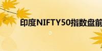 印度NIFTY50指数盘前上涨0.12%