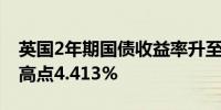 英国2年期国债收益率升至5月31日以来的最高点4.413%