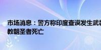 市场消息：警方称印度查谟发生武装分子袭击事件9名印度教朝圣者死亡