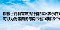 摩根士丹利首席执行官PICK表示在财富管理中使用人工智能可以为财务顾问每周节省10到15个小时