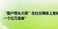 “散户带头大哥”在社交媒体上发帖配图称“你（曾经）是一个亿万富翁”