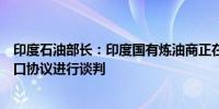 印度石油部长：印度国有炼油商正在与俄罗斯就长期石油进口协议进行谈判