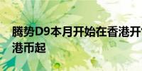 腾势D9本月开始在香港开售意向售价66.8万港币起