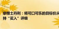 摩根士丹利：将可口可乐的目标价从65美元上调至70美元维持“买入”评级