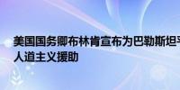 美国国务卿布林肯宣布为巴勒斯坦平民提供超过4亿美元的人道主义援助