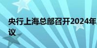 央行上海总部召开2024年上海反洗钱工作会议