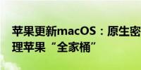 苹果更新macOS：原生密码管理软件支持管理苹果“全家桶”