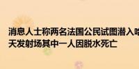 消息人士称两名法国公民试图潜入哈萨克斯坦的拜科努尔航天发射场其中一人因脱水死亡