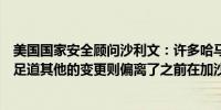 美国国家安全顾问沙利文：许多哈马斯提出的协议变更微不足道其他的变更则偏离了之前在加沙停火协议上的共识