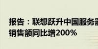 报告：联想跃升中国服务器市场前三 一季度销售额同比增200%