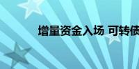 增量资金入场 可转债市场升温