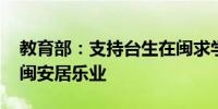 教育部：支持台生在闽求学发展 支持台师在闽安居乐业