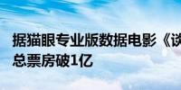 据猫眼专业版数据电影《谈判专家》上映5天 总票房破1亿 