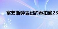 富艺斯钟表纽约春拍逾2336万美元收槌