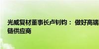 光威复材董事长卢钊钧： 做好高端复材 打造碳纤维全产业链供应商