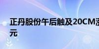 正丹股份午后触及20CM涨停成交额超23亿元