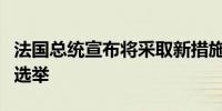 法国总统宣布将采取新措施努力赢得国民议会选举