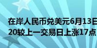 在岸人民币兑美元6月13日16:30收盘报7.2520较上一交易日上涨17点