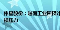 伟星股份：越南工业园预计今年面临一定的亏损压力