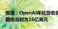 报道：OpenAI年化营收自2023年后期以来翻倍当时为16亿美元