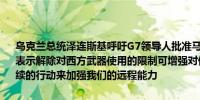 乌克兰总统泽连斯基呼吁G7领导人批准马歇尔计划乌克兰总统泽连斯基表示解除对西方武器使用的限制可增强对俄罗斯空袭的保护我们需要连续的行动来加强我们的远程能力