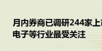 月内券商已调研244家上市公司 机械设备、电子等行业最受关注