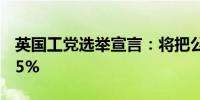 英国工党选举宣言：将把公司税上限设定为25%
