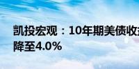 凯投宏观：10年期美债收益率预计到年底将降至4.0%