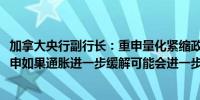 加拿大央行副行长：重申量化紧缩政策将于2025年结束；重申如果通胀进一步缓解可能会进一步降息