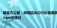 据官方公报：阿根廷央行行长佩塞辞职Federico Matias Furiase将接任