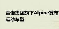 雷诺集团旗下Alpine发布首款小型纯电城市运动车型