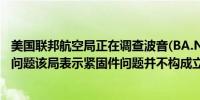 美国联邦航空局正在调查波音(BA.N)披露的787飞机紧固件问题该局表示紧固件问题并不构成立即的飞行安全风险