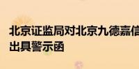 北京证监局对北京九德嘉信资本管理有限公司出具警示函