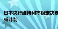 日本央行维持利率稳定决定下个月公布债券缩减计划