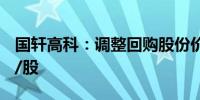 国轩高科：调整回购股份价格上限至33.90元/股