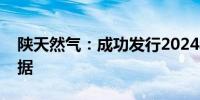 陕天然气：成功发行2024年度第二期中期票据