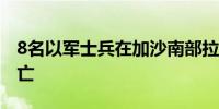 8名以军士兵在加沙南部拉法发生的爆炸中死亡