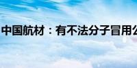 中国航材：有不法分子冒用公司名义虚假招聘