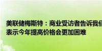 美联储梅斯特：商业受访者告诉我们的情况与数据相似企业表示今年提高价格会更加困难