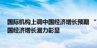 国际机构上调中国经济增长预期 “三驾马车”联袂发力 我国经济增长潜力彰显