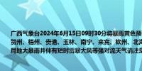 广西气象台2024年6月15日09时30分将暴雨黄色预警调整为蓝色： 预计：未来24小时贺州、梧州、贵港、玉林、南宁、来宾、钦州、北海、防城港、崇左等市有大雨到暴雨、局地大暴雨并伴有短时雷暴大风等强对流天气请注意防范