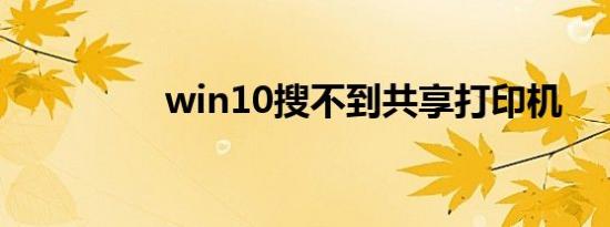 win10搜不到共享打印机