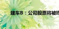 建车B：公司股票将被终止上市交易