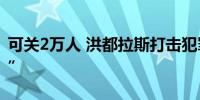 可关2万人 洪都拉斯打击犯罪拟建“巨型监狱”