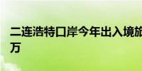 二连浩特口岸今年出入境旅客流量已突破100万