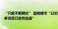 “只能不断降价” 昆明楼市“以价换量”见效 业内称“很多项目已放弃自渠”