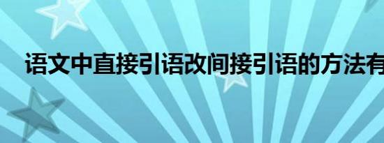 语文中直接引语改间接引语的方法有哪些