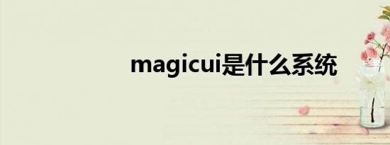 magicui是什么系统