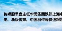 传媒股早盘走低华闻集团跌停上海电影、凡拓数创、湖北广电、浙版传媒、中国科传等快速跟跌