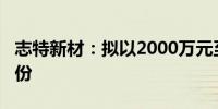 志特新材：拟以2000万元至4000万元回购股份